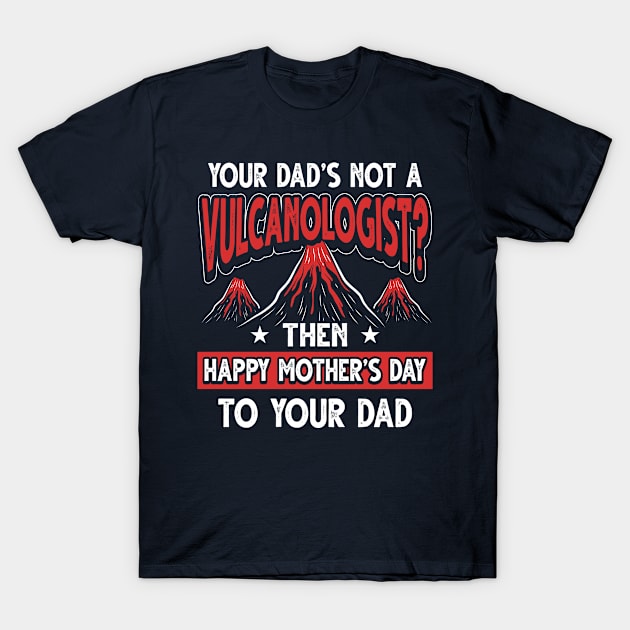 Funny Saying Volcanologist Dad Father's Day Gift T-Shirt by Gold Wings Tees